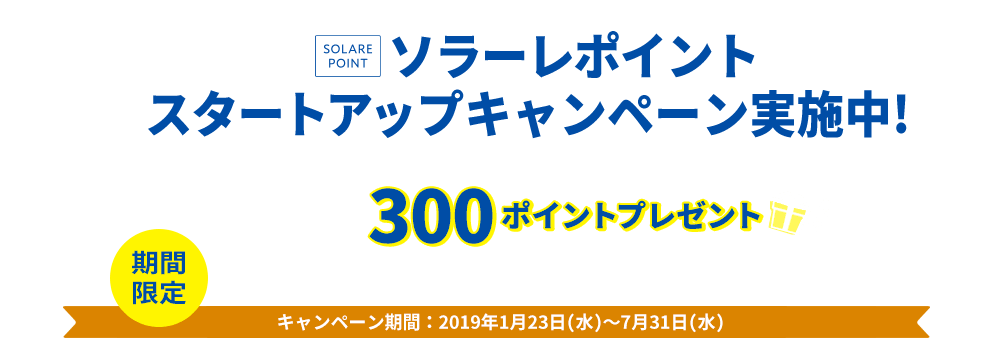 スタートアップキャンペーン実施中 キャンペーン期間中 ソラーレポイントにご入会いただくと、特典として300ポイントプレゼント
ぜひこの機会にご入会ください。
キャンペーン期間：2019年1月23日（水）～7月31日（水）